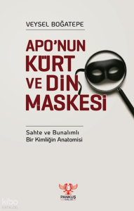 Apo'nun Kürt ve Din Maskesi;Sahte ve Bunalımlı Bir Kimliğin Anatomisi