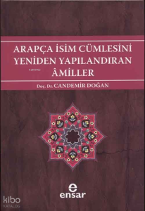 Arapça İsim Cümlesini Yeniden Yapılandıran Amiller; Arapça Türkçe Karşıtsal Çözümlemeli Uygulamalı Araştırmalı Sistematik Nahiv Seti: 2