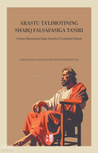 Arastu Ta'limotining Sharq Falsafasiga Ta'siri;Aristo Öğretisinin Doğu Felsefesi Üzerindeki Etkisi