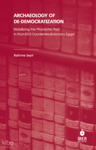 Archaeology of De-Democratization;Mobilizing the Pharaonic Past in Post-2013 Counterrevolutionary Egypt