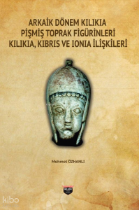 Arkaik Dönem Kilikia Pişmiş Toprak Figürinleri Kilikia, Kıbrıs ve Ionia İlişkileri