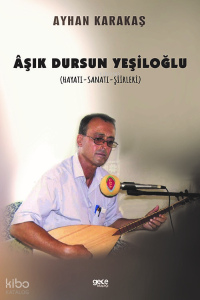 Âşık Dursun Yeşiloğlu (Hayatı - Sanatı - Şiirleri)