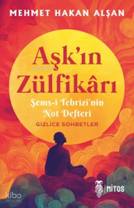 Aşk’ın Zülfikârı;Şems-i Tebrizî’nin Not Defteri