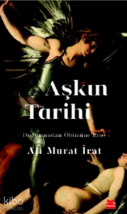 Aşkın Tarihi;Doğumundan Ölümüne Eros