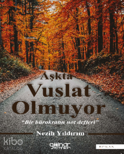 Aşkta Vuslat Olmuyor “Bir Bürokratın Not Defteri”