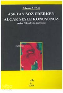 Aşktan Söz Ederken Alçak Sesle Konuşunuz; Aşkın Şiirsel Çözümlemesi
