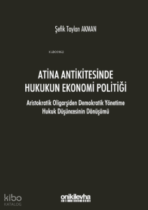 Atina Antikitesinde Hukukun Ekonomi Politiği - Aristokratik Oligarşiden Demokratik Yönetime Hukuk Düşüncesinin Dönüşümü