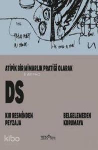 Atipik Bir Mimarlık Pratiği Olarak DS; Kır Resminden Peyzaja-Belgelemeden Korumaya