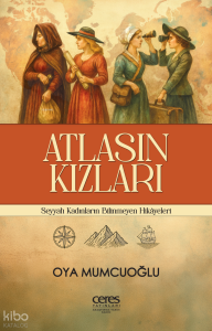 Atlasın Kızları;Seyyah Kadınların Bilinmeyen Hikâyeleri