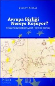 Avrupa Birliği Nereye Koşuyor?; Avrupa'nın Geleceğine Siyaset Teorisi ile Bakmak