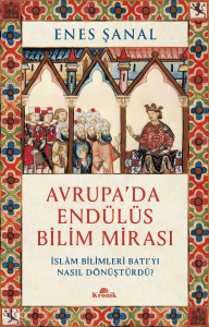 Avrupa'da Endülüs Bilim Mirası;İslam Bilimleri Batı’yı Nasıl Dönüştürdü?