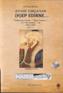 Ayhan Tunca’dan (H)ep Edirne … Cilt:2;‘’Saklanmış yazılar’’ ‘’Köşe Yazıları’’ ve ‘’Yazı Dizileri’’ ile (2001-2002)