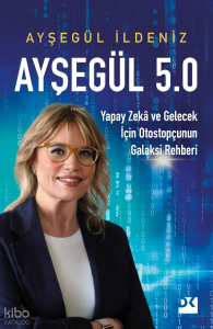Ayşegül 5.0;Yapay Zekâ ve Gelecek İçin Otostopçunun Galaksi Rehberi