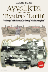 Ayvalık’ta 1924-1945 Arası Tiyatro Tarihi;"Cumhuriyet'in İlk Yıllarında Darülbedayi'ye Kafa Tutmuş Kent"