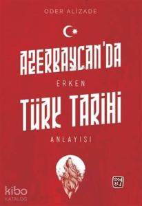 Azerbaycan'da Erken Türk Tarihi Anlayışı