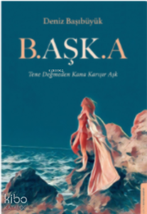 B.aşk.a;Tene Değmeden Kana Karışır Aşk