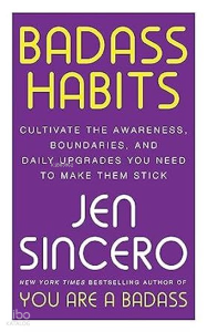 Badass Habits : Cultivate the Awareness Boundaries and Daily Upgrades You Need to Make Them Stick