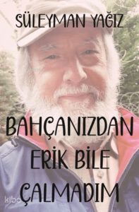 Bahçanızdan Erik Bile Çalmadım