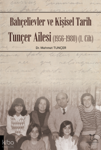 Bahçelievler ve Kişisel Tarih Tunçer Ailesi (1956-1980) (1.Cilt)