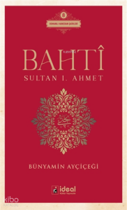 Bahti - Sultan 1. Ahmet ;Osmanlı Hanedan Şairleri 8