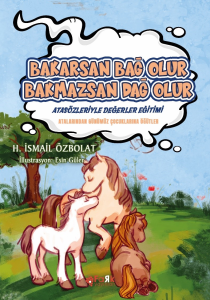 Bakarsan Bağ Olur Bakmazsan Dağ Olur (Atasözleriyle Değerler Eğitimi);Atalarımızdan Günümüz Çocuklarına Öğütler