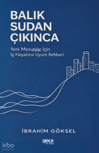 Balık Sudan Çıkınca;Yeni Mezunlar İçin İş Hayatına Uyum Rehberi