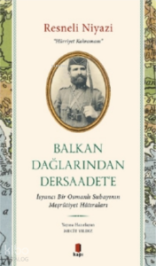 Balkan Dağlarından Dersaadet'e;İsyancı Bir Osmanlı Subayının Meşrûtiyet Hâtıraları