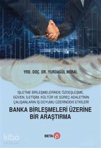 Banka Birleşmeleri Üzerine Bir Araştırma; İşletme Birleşmelerinde Özdeşleşme, Güven, İletişim, Kültür ve Süreç Adaletinin Çalışanların İş Doyu