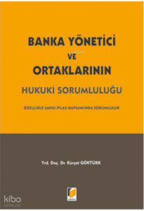 Banka Yönetici ve Ortaklarının Hukuki Sorumluluğu ;Özellikle Şahsi İflas Kapsamında Sorumluluk