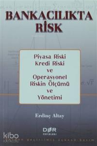 Bankacılıkta Risk; Piyasa Riski, Kredi Riski ve Operasyonel Riskin Ölçümü ve Yönetimi
