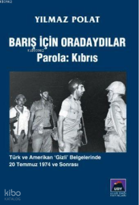 Barış İçin Oradaydılar Parola: Kıbrıs; Türk ve Amerikan Gizli Belgelerinde 20 Temmuz 1974 ve Sonrası