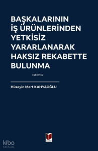 Başkalarının İş Ürünlerinden Yetkisiz Yararlanarak Haksız Rekabette Bulunma (Ciltli)