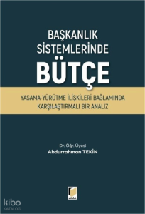 Başkanlık Sistemlerinde Bütçe;Yasama-Yürütme İlişkileri Bağlamında Karşılaştırmalı Bir Analiz