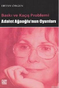 Baskı ve Kaçış Problemi; Adalet Ağaoğlu'nun Oyunları