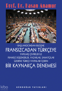Başlangıcından Bugüne Fransızcadan Türkçeye;Yapılmış Çeviriler İle Fransız Düşünürler, Yazarlar, Sanatçılar Üzerine Türkçe Yayınları İçeren Bir Kaynakça Denemesi