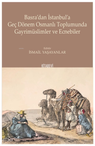 Basra'dan İstanbul'a Geç Dönem Osmanlı Toplumunda Gayrimüslimler ve Ecnebiler