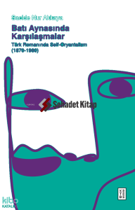 Batı Aynasında Karşılaşmalar;Türk Romanında Self-Oryantalizm (1870-1980)