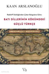 Batı Dillerinin Kökündeki Güçlü Türkçe; Radloff Sözlüğünden Çıkan Bulgulara Göre