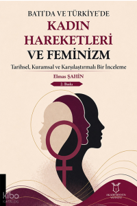 Batı'da ve Türkiye'de Kadın Hareketleri ve Feminizm ;Tarihsel, Kuramsal ve Karşılaştırmalı Bir İnceleme