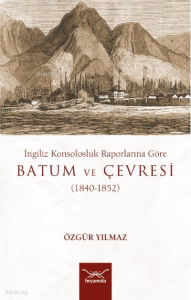 Batum Ve Çevresi ;İngiliz Konsolosluk Raporlarına Göre (1840-1852)