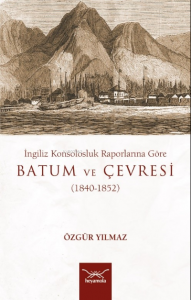 Batum Ve Çevresi ;İngiliz Konsolosluk Raporlarına Göre (1840-1852)