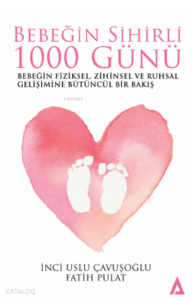 Bebeğim Sihirli 1000 Günü;Bebeğin Fiziksel, Zihinsel ve Ruhsal Gelişimine Bütüncül Bir Bakış