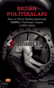 Beden Politikaları: Rus ve Türk Edebiyatlarında Makbul Yurttaşın İnşası (1900-1940)