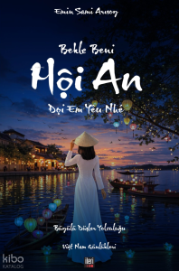 Bekle Beni Hoi An;Büyülü Düşler Yolculuğu - Việt Nam Günlükleri