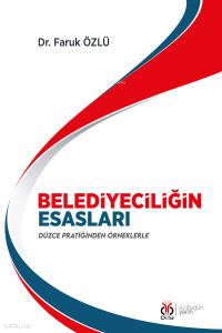 Belediyeciliğin Esasları;Düzce Pratiğinden Örneklerle