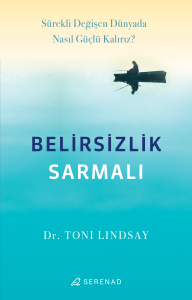 Belirsizlik Sarmalı;Sürekli Değişen Dünyada Nasıl Güçlü Kalırız?
