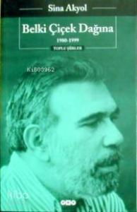 Belki Çiçek Dağına; 1980 1999 Toplu Şiirler