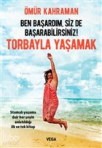 Ben Başardım, Siz de Başarabilirsiniz! - Torbayla Yaşamak;Stomalı Yaşama Dair Her Şeyin Anlatıldığı İlk ve Tek Kitap