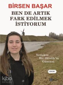 Ben de Artık Fark Edilmek İstiyorum; Yetişkin Bir Otistik'in Güncesi