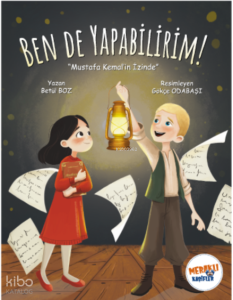 Ben de Yapabilirim!;Mustafa Kemal’in İzinde